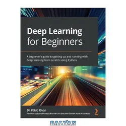 دانلود کتاب Deep Learning for Beginners; A beginner&#039;s guide to getting up and running with deep learning from scratch using Python