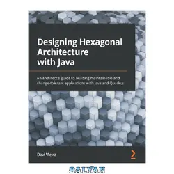 دانلود کتاب Designing Hexagonal Architecture with Java - An architect&amp;#039;s guide to building maintainable and change-tolerant applications with Java and Quarkus