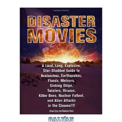 دانلود کتاب Disaster Movies: A Loud, Long, Explosive, Star-Studded Guide to Avalanches, Earthquakes, Floods, Meteors, Sinking Ships, Twisters, Viruses, Killer Bees, ... Fallout, and Alien Attacks in the Cinema!!!!