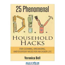 دانلود کتاب DIY: 25 Phenomenal DIY Household Hacks for Cleaning,Organizing, and Everyday Hacks For An Easier Life