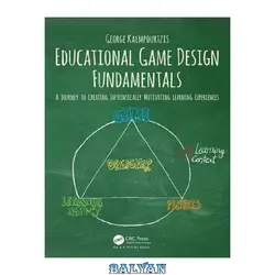 دانلود کتاب Educational Game Design Fundamentals: A Journey to Creating Intrinsically Motivating Learning Experiences