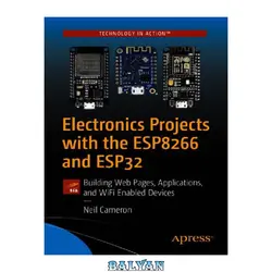 دانلود کتاب Electronics Projects with the ESP8266 and ESP32: Building Web Pages, Applications, and WiFi Enabled Devices