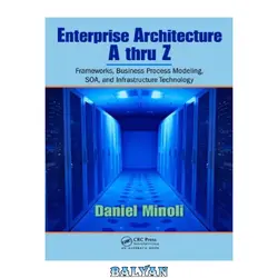 دانلود کتاب Enterprise Architecture A to Z: Frameworks, Business Process Modeling, SOA, and Infrastructure Technology