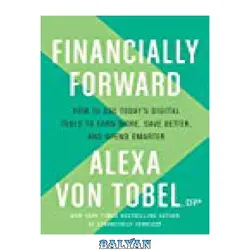 دانلود کتاب Financially Forward: How to Use Today’s Digital Tools to Earn More, Save Better, and Spend Smarter