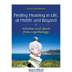 دانلود کتاب Finding Meaning in Life, at Midlife and Beyond: Wisdom and Spirit from Logotherapy