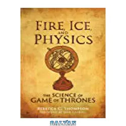 دانلود کتاب Fire, Ice, and Physics: The Science of Game of Thrones