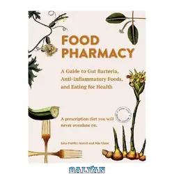 دانلود کتاب Food Pharmacy: A Guide to Gut Bacteria, Anti-Inflammatory Foods, and Eating for Health