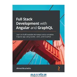 دانلود کتاب Full Stack Development with Angular and GraphQL: Learn to build scalable monorepo and a complete Angular app using Apollo, Lerna, and GraphQL