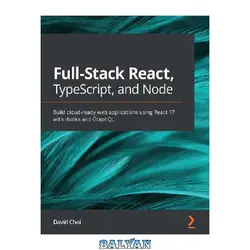 دانلود کتاب Full-Stack React, TypeScript, and Node: Build cloud-ready web applications using React 17 with Hooks and GraphQL