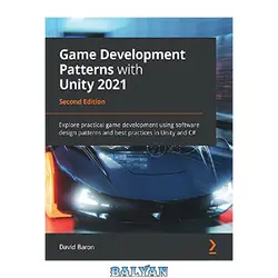 دانلود کتاب Game Development Patterns with Unity 2021: Explore practical game development using software design patterns and best practices in Unity and C#, 2nd Edition