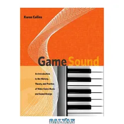 دانلود کتاب Game Sound: An Introduction to the History, Theory, and Practice of Video Game Music and Sound Design