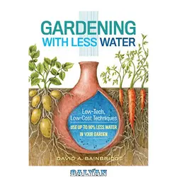 دانلود کتاب Gardening with Less Water: Low-Tech, Low-Cost Techniques; Use up to 90% Less Water in Your Garden