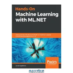 دانلود کتاب Hands-On Machine Learning with ML.NET: Getting started with Microsoft ML.NET to implement popular machine learning algorithms in C#