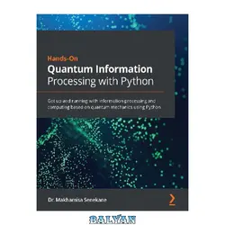 دانلود کتاب Hands-On Quantum Information Processing with Python: Get Up and Running with Information Processing and Computing Based on Quantum Mechanics Using Python