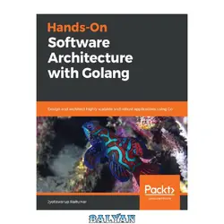 دانلود کتاب Hands-On Software Architecture with Golang: Design and architect highly scalable and robust applications using Go