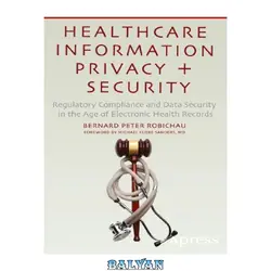 دانلود کتاب Healthcare Information Privacy and Security: Regulatory Compliance and Data Security in the Age of Electronic Health Records