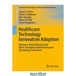 دانلود کتاب Healthcare Technology Innovation Adoption: Electronic Health Records and Other Emerging Health Information Technology Innovations