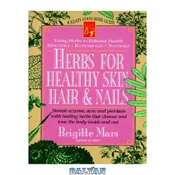 دانلود کتاب Herbs for Healthy Skin, Hair &amp; Nails: Banish Eczema, Acne and Psoriasis With Healing Herbs That Cleanse and Tone to Body Inside and Out