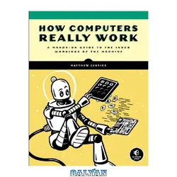 دانلود کتاب How Computers Really Work: A Hands-On Guide to the Inner Workings of the Machine