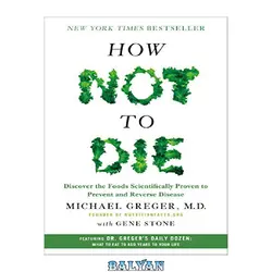 دانلود کتاب How Not to Die: Discover the Foods Scientifically Proven to Prevent and Reverse Disease