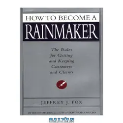 دانلود کتاب How to Become a Rainmaker: The Rules for Getting and Keeping Customers and Clients