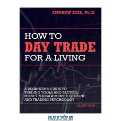 دانلود کتاب How to Day Trade for a Living: Tools, Tactics, Money Management, Discipline and Trading Psychology