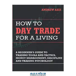 دانلود کتاب How to Day Trade for a Living: A Beginner’s Guide to Trading Tools and Tactics, Money Management, Discipline and Trading Psychology