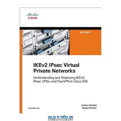 دانلود کتاب IKEv2 IPsec virtual private networks : understanding and deploying IKEv2, IPsec VPNs, and FlexVPN in Cisco IOS