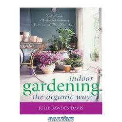 دانلود کتاب Indoor Gardening the Organic Way  How to Create a Natural and Sustaining Environment for Your Houseplants