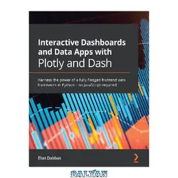 دانلود کتاب Interactive Dashboards and Data Apps with Plotly and Dash: Harness the power of a fully fledged frontend web framework in Python – no JavaScript required