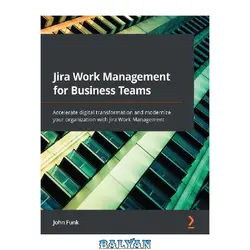 دانلود کتاب Jira Work Management for Business Teams: Accelerate digital transformation and modernize your organization with Jira Work Management