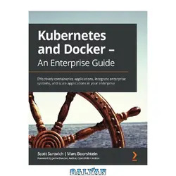 دانلود کتاب Kubernetes and Docker - An Enterprise Guide: Effectively containerize applications, integrate enterprise systems and scale applications in your enterprise