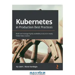 دانلود کتاب Kubernetes in Production Best Practices: Build and manage highly available production-ready Kubernetes clusters