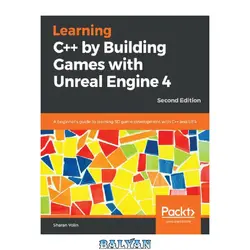 دانلود کتاب Learning C++ by Building Games with Unreal Engine 4: A beginner&amp;#039;s guide to learning 3D game development with C++ and UE4, 2nd Edition