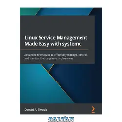 دانلود کتاب Linux Service Management Made Easy with systemd: Advanced techniques to effectively manage, control, and monitor Linux systems and services