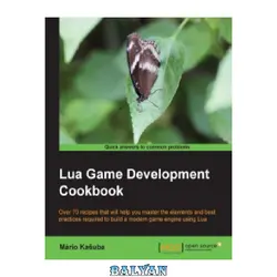 دانلود کتاب Lua Game Development Cookbook: Over 70 recipes that will help you master the elements and best practices required to build a modern game engine using Lua