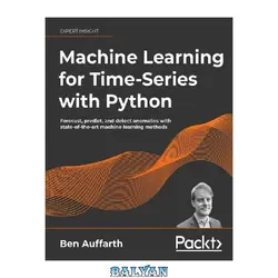 دانلود کتاب Machine Learning for Time-Series with Python: Forecast, predict and detect anomalies with state-of-the-art machine learning