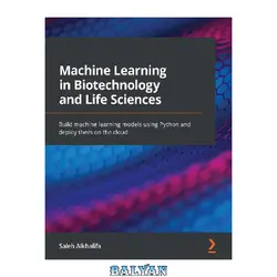 دانلود کتاب Machine Learning in Biotechnology and Life Sciences: Build machine learning models using Python and deploy them on the cloud