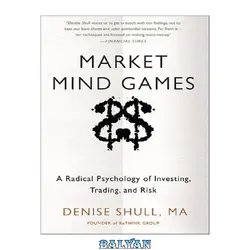 دانلود کتاب Market Mind Games: A Radical Psychology of Investing, Trading and Risk