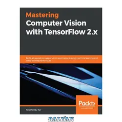 دانلود کتاب Mastering Computer Vision with TensorFlow 2.x: Build advanced computer vision applications using machine learning and deep learning techniques