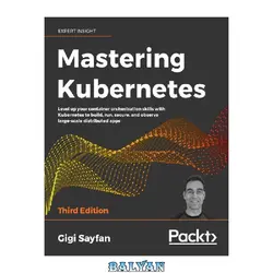 دانلود کتاب Mastering Kubernetes: Level up your container orchestration skills with Kubernetes to build, run, secure, and observe large-scale distributed apps, 3rd Edition