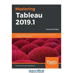 دانلود کتاب Mastering Tableau 2019.1: An expert guide to implementing advanced business intelligence and analytics with Tableau 2019.1, 2nd Edition