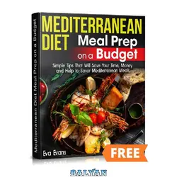 دانلود کتاب MEDITERRANEAN DIET Meal Prep on a Budget: Simple Tips That Will Save Your Time, Money and Help to Savor Mediterranean Meals (HEALTH, DIETS &amp; WEIGHT LOSS Book 14)