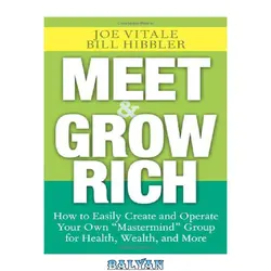 دانلود کتاب Meet and Grow Rich: How to Easily Create and Operate Your Own &amp;#039;&amp;#039;Mastermind&amp;#039;&amp;#039; Group for Health, Wealth, and More