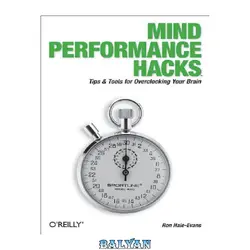 دانلود کتاب Mind Performance Hacks: Tips &amp; Tools for Overclocking Your Brain