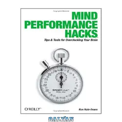 دانلود کتاب Mind Performance Hacks: Tips &amp; Tools for Overclocking Your Brain