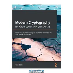 دانلود کتاب Modern Cryptography for Cybersecurity Professionals: Learn how you can leverage encryption to better secure your organization&amp;#039;s data