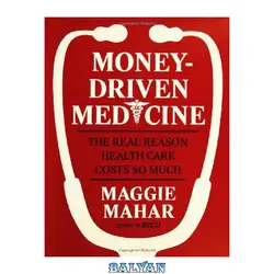 دانلود کتاب Money-Driven Medicine: The Real Reason Health Care Costs So Much