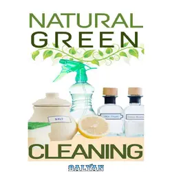 دانلود کتاب Natural Green Cleaning: How To Organize, Clean, And Keep Your Home Spotless Without Toxic Cleaners