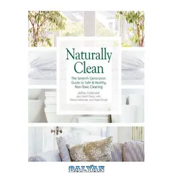 دانلود کتاب Naturally Clean: The Seventh Generation Guide to Safe &amp; Healthy, Non-Toxic Cleaning